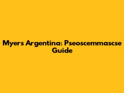 Myers Argentina: Pseoscemmascse Guide