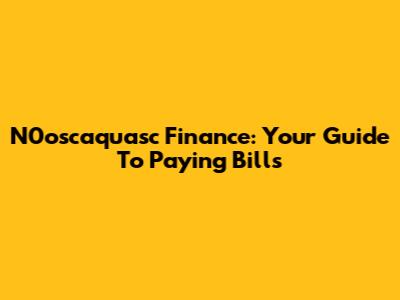 N0oscaquasc Finance: Your Guide To Paying Bills