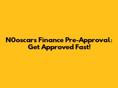 N0oscars Finance Pre-Approval: Get Approved Fast!