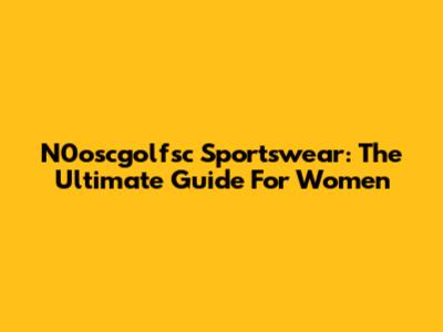 N0oscgolfsc Sportswear: The Ultimate Guide For Women