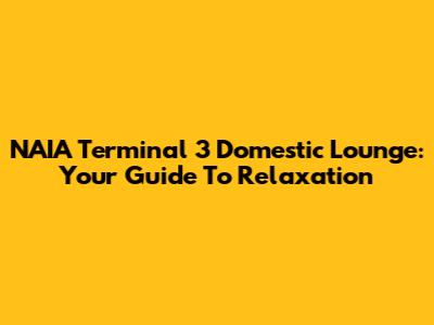 NAIA Terminal 3 Domestic Lounge: Your Guide To Relaxation
