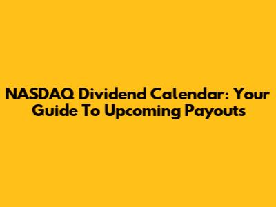 NASDAQ Dividend Calendar: Your Guide To Upcoming Payouts