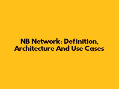 NB Network: Definition, Architecture And Use Cases