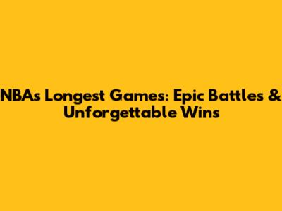 NBA's Longest Games: Epic Battles & Unforgettable Wins
