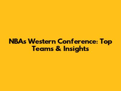 NBA's Western Conference: Top Teams & Insights