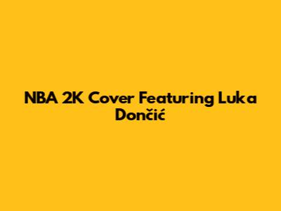 NBA 2K Cover Featuring Luka Dončić