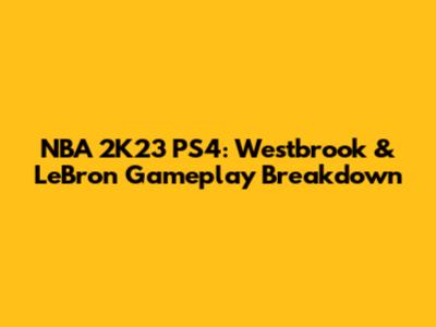 NBA 2K23 PS4: Westbrook & LeBron Gameplay Breakdown