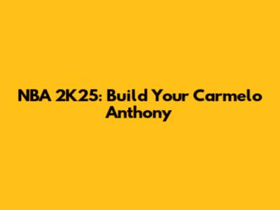 NBA 2K25: Build Your Carmelo Anthony
