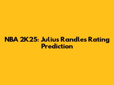 NBA 2K25: Julius Randle's Rating Prediction