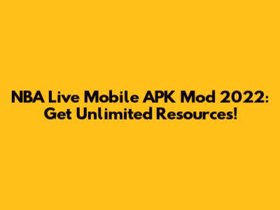 NBA Live Mobile APK Mod 2022: Get Unlimited Resources!