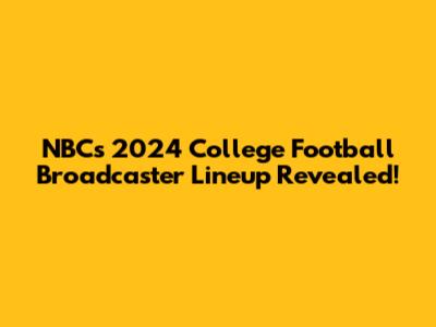 NBC's 2024 College Football Broadcaster Lineup Revealed!