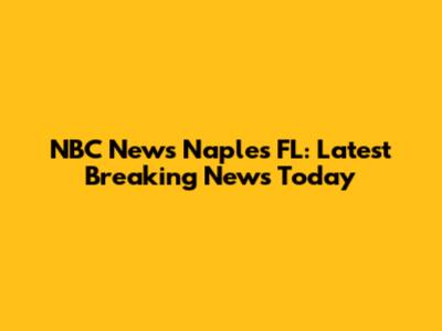 NBC News Naples FL: Latest Breaking News Today