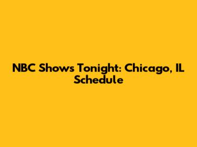 NBC Shows Tonight: Chicago, IL Schedule