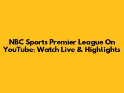 NBC Sports Premier League On YouTube: Watch Live & Highlights