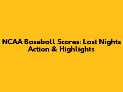 NCAA Baseball Scores: Last Night's Action & Highlights