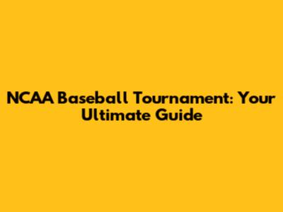 NCAA Baseball Tournament: Your Ultimate Guide