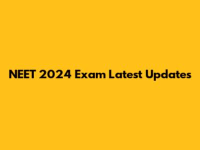 NEET 2024 Exam Latest Updates