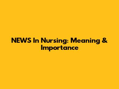 NEWS In Nursing: Meaning & Importance