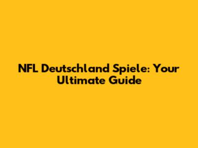 NFL Deutschland Spiele: Your Ultimate Guide