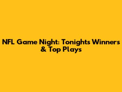 NFL Game Night: Tonight's Winners & Top Plays