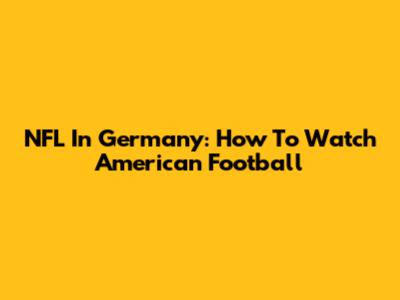 NFL In Germany: How To Watch American Football
