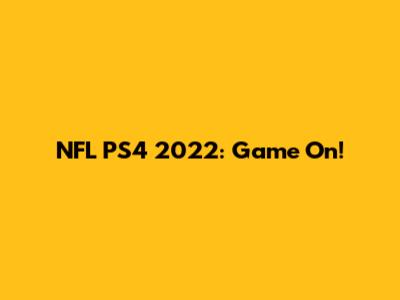 NFL PS4 2022: Game On!