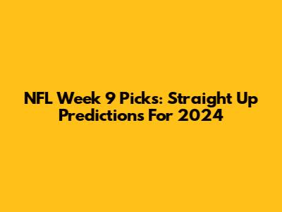 NFL Week 9 Picks: Straight Up Predictions For 2024