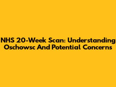 NHS 20-Week Scan: Understanding Oschowsc And Potential Concerns