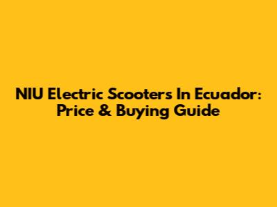 NIU Electric Scooters In Ecuador: Price & Buying Guide
