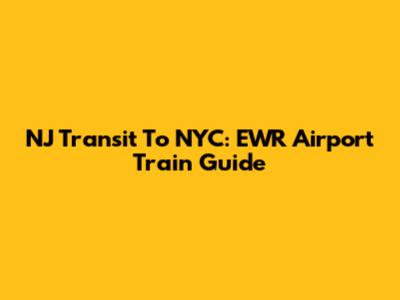 NJ Transit To NYC: EWR Airport Train Guide