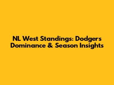 NL West Standings: Dodgers' Dominance & Season Insights