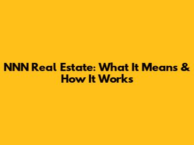 NNN Real Estate: What It Means & How It Works