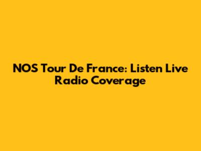 NOS Tour De France: Listen Live Radio Coverage