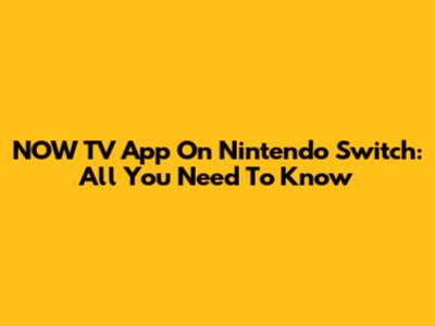 NOW TV App On Nintendo Switch: All You Need To Know