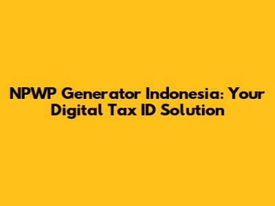 NPWP Generator Indonesia: Your Digital Tax ID Solution