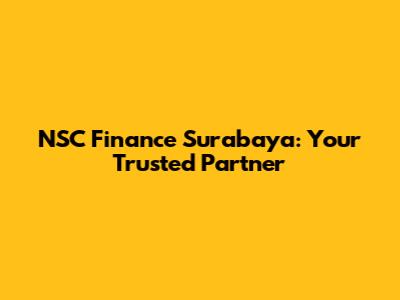 NSC Finance Surabaya: Your Trusted Partner