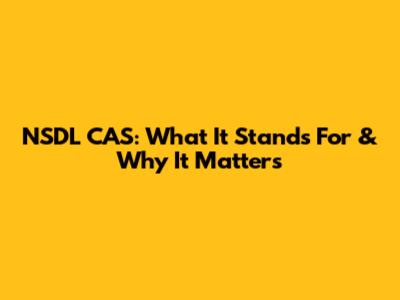 NSDL CAS: What It Stands For & Why It Matters