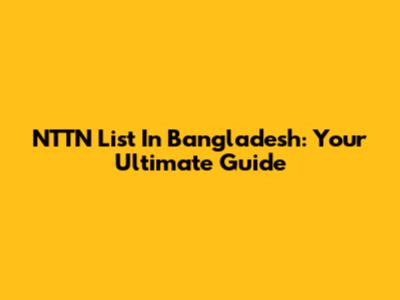 NTTN List In Bangladesh: Your Ultimate Guide
