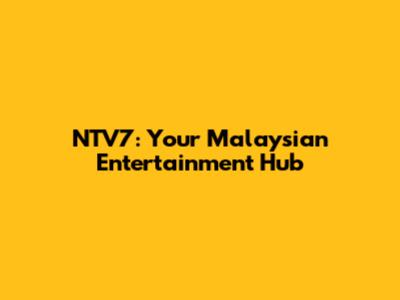 NTV7: Your Malaysian Entertainment Hub