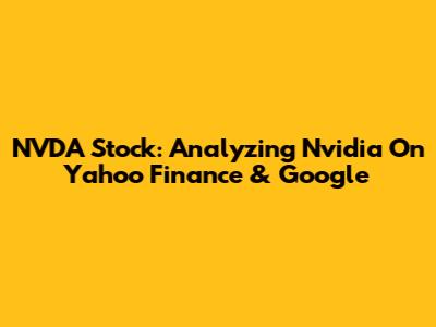 NVDA Stock: Analyzing Nvidia On Yahoo Finance & Google