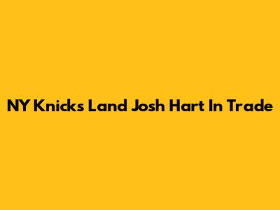 NY Knicks Land Josh Hart In Trade