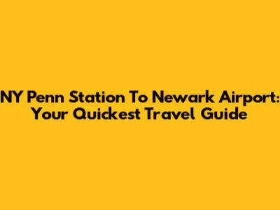 NY Penn Station To Newark Airport: Your Quickest Travel Guide