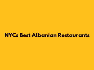NYC's Best Albanian Restaurants