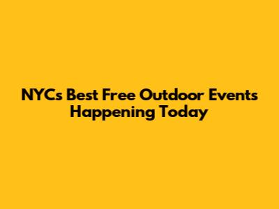 NYC's Best Free Outdoor Events Happening Today