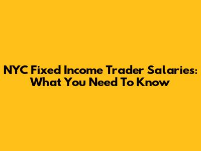 NYC Fixed Income Trader Salaries: What You Need To Know