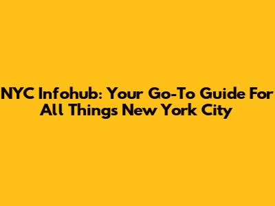 NYC Infohub: Your Go-To Guide For All Things New York City