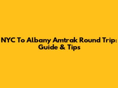 NYC To Albany Amtrak Round Trip: Guide & Tips