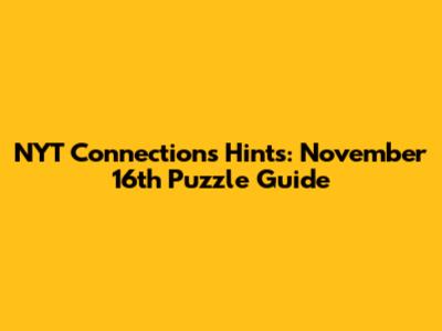 NYT Connections Hints: November 16th Puzzle Guide