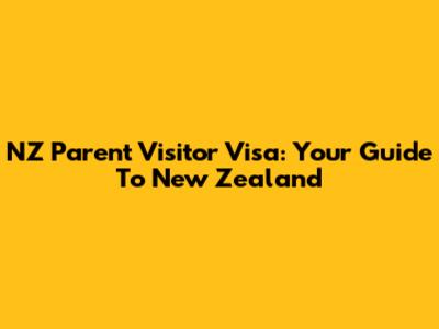 NZ Parent Visitor Visa: Your Guide To New Zealand