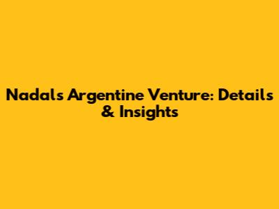 Nadal's Argentine Venture: Details & Insights